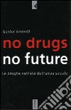 No drugs, no future. Le droghe nell'età dell'ansia sociale libro