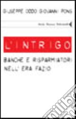 L'intrigo. Banche e risparmiatori nell'era Fazio libro