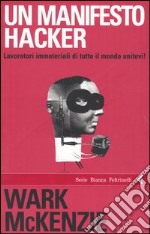 Un manifesto hacker. Lavoratori immateriali di tutto il mondo unitevi! libro