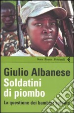 Soldatini di piombo. La questione dei bambini soldati libro