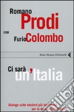 Ci sarà un'Italia. Dialogo sulle elezioni più importanti per la democrazia italiana libro