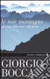 Le mie montagne. Gli anni della neve e del fuoco libro di Bocca Giorgio