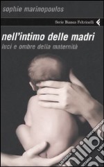 Nell'intimo delle madri. Luci e ombre della maternità libro