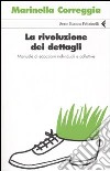 La rivoluzione dei dettagli. Manuale di ecoazioni individuali e collettive libro