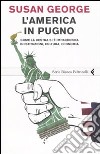 L'America in pugno. Come la destra si è impadronita di istituzioni, cultura, economia libro