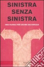 Sinistra senza sinistra. Idee plurali per uscire dall'angolo libro