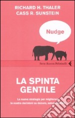 Nudge. La spinta gentile. La nuova strategia per migliorare le nostre decisioni su denaro, salute, felicità libro