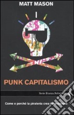 Punk capitalismo. Come e perché la pirateria crea innovazione libro