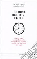 Il Libro dei pigri felici. Perché puoi tranquillamente rimandare a domani quello che dovresti fare oggi libro