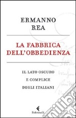 La fabbrica dell'obbedienza. Il lato oscuro e complice degli italiani libro