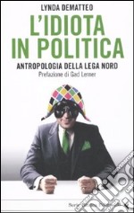 L'idiota in politica. Antropologia della Lega Nord