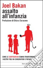 Assalto all'infanzia. Come le corporation stanno trasformando i nostri figli in consumatori sfrenati libro