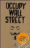 Occupy Wall Street. Chi siamo. Cosa vogliamo. Come faremo libro