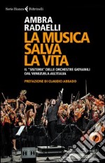 La musica salva la vita. Il «sistema» delle orchestre giovanili dal Venezuela all'Italia