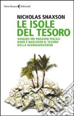 Le isole del tesoro. Viaggio nei paradisi fiscali dove è nascosto il tesoro della globalizzazione