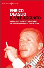 Il vile agguato. Chi ha ucciso Paolo Borsellino. Una storia di orrore e menzogna libro