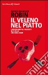 Il veleno nel piatto. I rischi mortali nascosti in quello che mangiamo libro