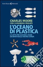 L'oceano di plastica. La lotta per salvare il mare dai rifiuti della nostra civiltà libro