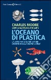 L'oceano di plastica. La lotta per salvare il mare dai rifiuti della nostra civiltà libro