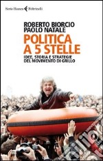 Politica a 5 Stelle. Idee, storia e strategie del Movimento di Grillo libro