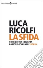 La sfida. Come destra e sinistra possono governare l'Italia libro