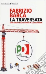 La traversata. Una nuova idea di partito e di governo libro