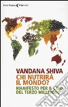 Chi nutrirà il mondo? Manifesto per il cibo del terzo millennio libro di Shiva Vandana