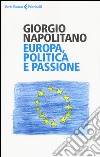 Europa, politica e passione libro di Napolitano Giorgio