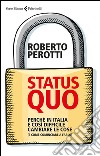 Status quo. Perché in Italia è così difficile cambiare le cose (e come cominciare a farlo) libro di Perotti Roberto