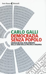 Democrazia senza popolo. Cronache dal parlamento sulla crisi della politica italiana libro