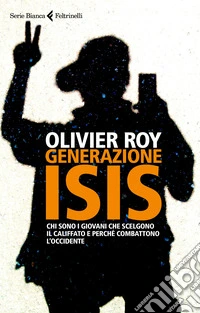 Generazione ISIS. Chi sono i giovani che scelgono il Califfato e perché combattono l'Occidente