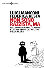 Non sono razzista, ma. La xenofobia degli italiani e gli imprenditori politici della paura libro usato