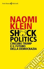 Shock politics. L'incubo Trump e il futuro della democrazia libro