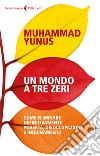 Un mondo a tre zeri. Come eliminare definitivamente povertà, disoccupazione e inquinamento libro di Yunus Muhammad