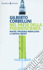 Nel paese della pseudoscienza. Perché i pregiudizi minacciano la nostra libertà libro