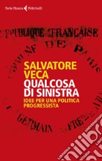 Qualcosa di sinistra. Idee per una politica progressista libro