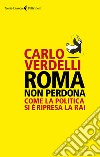 Roma non perdona. Come la politica si è ripresa la RAI libro di Verdelli Carlo