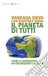 Il pianeta di tutti. Come il capitalismo ha colonizzato la Terra libro di Shiva Vandana Shiva Kartikey