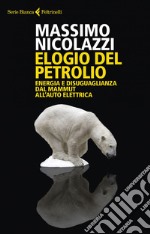 Elogio del petrolio. Energia e disuguaglianza dal mammut all'auto elettrica libro