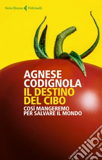 Il destino del cibo. Così mangeremo per salvare il mondo