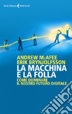 La macchina e la folla. Come dominare il nostro futuro digitale libro