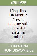 L'inquilino. Da Monti a Meloni: indagine sulla crisi del sistema politico libro