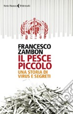 Il pesce piccolo. Una storia di virus e segreti libro