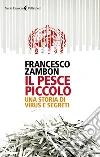 Il pesce piccolo. Una storia di virus e segreti libro