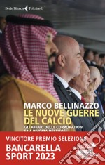 Le nuove guerre del calcio. Gli affari delle corporation e la rivolta dei tifosi libro