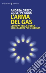 L'arma del gas. L'Europa nella morsa delle guerre per l'energia libro