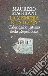 La memoria e la lotta. Calendario intimo della Repubblica libro di Maggiani Maurizio