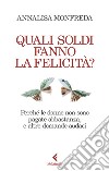 Quali soldi fanno la felicità? Perché le donne non sono pagate abbastanza, e altre domande audaci libro di Monfreda Annalisa