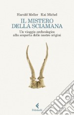 Il mistero della sciamana. Un viaggio archeologico alla scoperta delle nostre origini libro