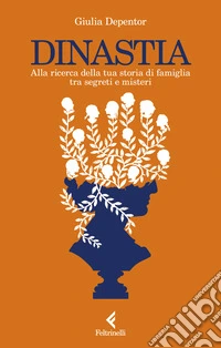 Dinastia. Alla ricerca della tua storia di famiglia tra segreti e misteri